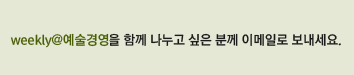 weekly@예술경영을 함께 나누고 싶은 분의 정보를 남겨주세요. 함께 나누고 싶은 분의 이메일로 웹진을 발송해 드립니다.