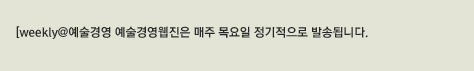 [weekly@예술경영 예술경영웹진은 매주 목요일 정기적으로 발송됩니다.
