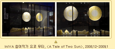 InIVA 참여작가 요코 무타, <A Tale of Two Sun>, 2008.12~2009.1