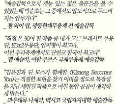 “예술감독으로서 재능 있는 젊은 춤꾼들을 볼 수 있었는데 박순호는 그 중에서도 압도적으로 두드러지는 안무가다”&#13;&#10;_ 꽝 와이 랍, 광동현대무용제 전 예술감독&#13;&#10;&#13;&#10;“직접 본 30여 편 작품 중 내가 고른 브레시트 무용단, EDx2무용단, 안지형이 최고다. 이번 우리축제에서도 단연코 한국이 최고다”&#13;&#10;_ 뎁 애슈비, 어반 무브스 국제무용제 예술감독&#13;&#10;&#13;&#10;“김윤진과 딘 모스가 함께한 <Kisaeng Becomes You>는 적절한 표현을 찾기 어려울 정도로 복잡성을 지닌 세련된 작품으로 며칠 동안 곰곰이 생각하게 만든다.”&#13;&#10;_ 줄리 포더링햄, iDNAZ