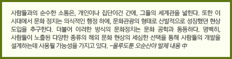 사람들과의 순수한 소통은, 개인이나 집단이건 간에, 그들의 세계관을 넓힌다. 또한 이 시대에서 문화 정치는 의식적인 행정 하에, 문화관광의 형태로 산발적으로 성장했던 현상 도입을 추구한다. 더불어 이러한 방식의 문화정치는 문화 공학과 동등하다. 명백히, 사람들이 노출된 다양한 종류의 해외 문화 현상의 세심한 선택을 통해 사람들의 개발을 설계하는데 사용될 가능성을 가지고 있다. -올루도툰 오순산야 발제 내용 中