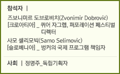 참석자 l 즈보니미르 도브로비치(Zvonimir Dobrovic) [크로아티아]_ 퀴어 자그렙(Queer Zagreb), 퍼포레이션 페스티벌 디렉터 사모 셀리모빅(Samo Selimovic) [슬로베니아]_ 벙커(Bunker)의 국제 프로그램 책임자 사회 l 정명주_독립기획자
