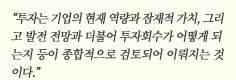 “투자는 기업의 현재 역량과 잠재적 가치, 그리고 발전 전망과 더불어 투자회수가 어떻게 되는지 등이 종합적으로 검토되어 이뤄지는 것이다.”