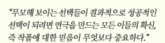 “무모해 보이는 선택들이 결과적으로 성공적인 선택이 되려면 연극을 만드는 모든 이들의 확신, 즉 작품에 대한 믿음이 무엇보다 중요하다.”