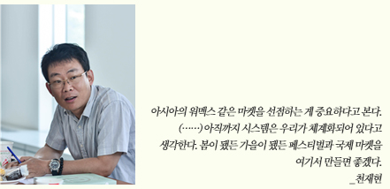 아시아의 워멕스 같은 마켓을 선점하는 게 중요하다고 본다. (……) 아직까지 시스템은 우리가 체계화되어 있다고 생각한다. 봄이 됐든 가을이 됐든 페스티벌과 국제 마켓을 여기서 만들면 좋겠다._천재현