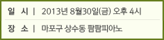 일시│ 2013년 8월30일(금) 오후 4시 / 장소│ 마포구 상수동 팜팜피아노