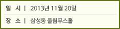 일 시│ 2013년 11월 20일 / 장 소│ 삼성동 올림푸스홀