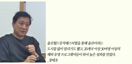 울산월드뮤직페스티벌을 통해 울산이라는 도시를 많이 알리기도 했고, 20개국 이상 30여명 이상의 해외 유명 프로그래머들이 와서 높은 성과를 얻었다./장태호