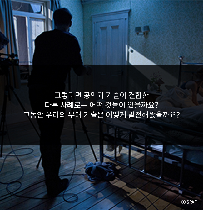 그렇다면 공연과 기술이 결합한 다른 사례로는 어떤 것들이 있을가요? 그동안 우리의 무대 기술은 어떻게 발전해왔을까요?