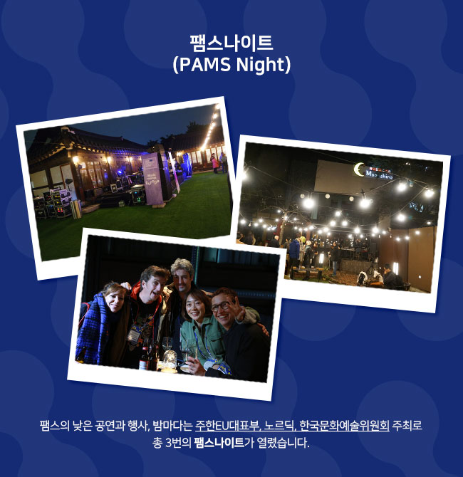 팸스나이트(PAMS Night) 팸스의 낮은 공연과 행사, 밤마다는 주한EU대표부, 노르딕, 한국문화예술위원회 주최로 총 3번의 팸스나이트가 열렸습니다.