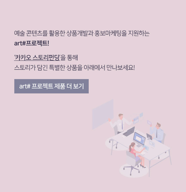 예술 콘텐츠를 활용한 상품개발과 홍보마케팅을 지원하는 art#프로젝트!
  ‘카카오 스토리펀딩’을 통해 
 스토리가 담긴 특별한 상품을 아래에서 만나보세요!
[art# 프로젝트 제품 더 보기]
