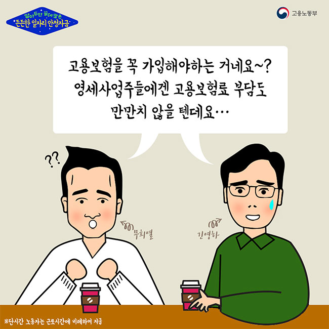 알아두면 쓸데많은 든든한 일자리 안정자금(고용노동부) 무희열,긴영하:고용보험을 꼭 가입해야하는 거네요~? 영세사업주들에겐 고용보험료 부담도 만만치 않을 텐데요··· ※단시간 노동자는 근로시간에 비례하여 지급