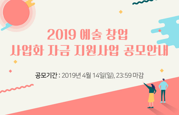 2019 예술 창업 사업화 자금 지원사업 공모안내